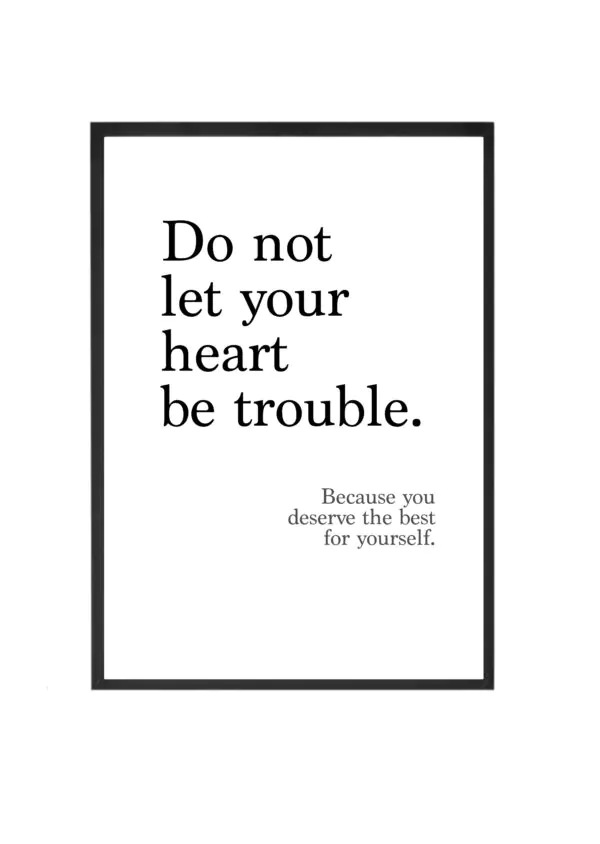 Do not let your heart